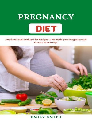 cover image of Pregnancy Diet Nutritious and Healthy Diet Recipes to Maintain your Pregnancy and Prevent Miscarriage